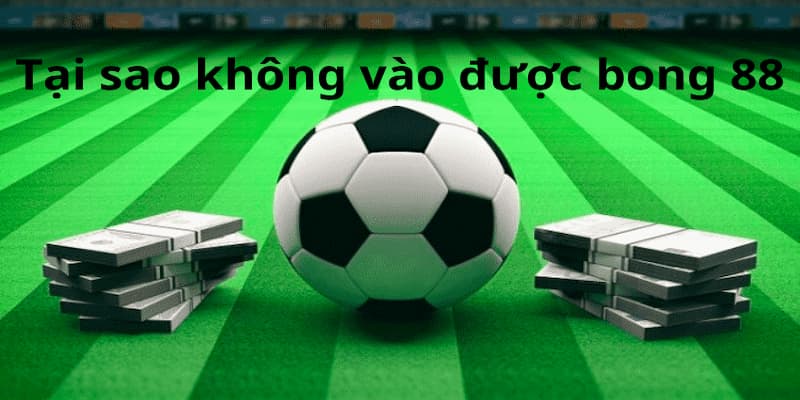 Lý do khiến Bong88 bị chặn