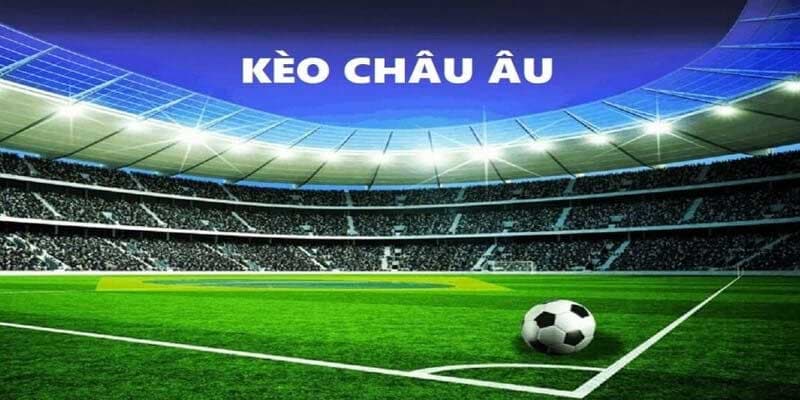 Cách đọc chuẩn xác kèo Châu Âu là gì?